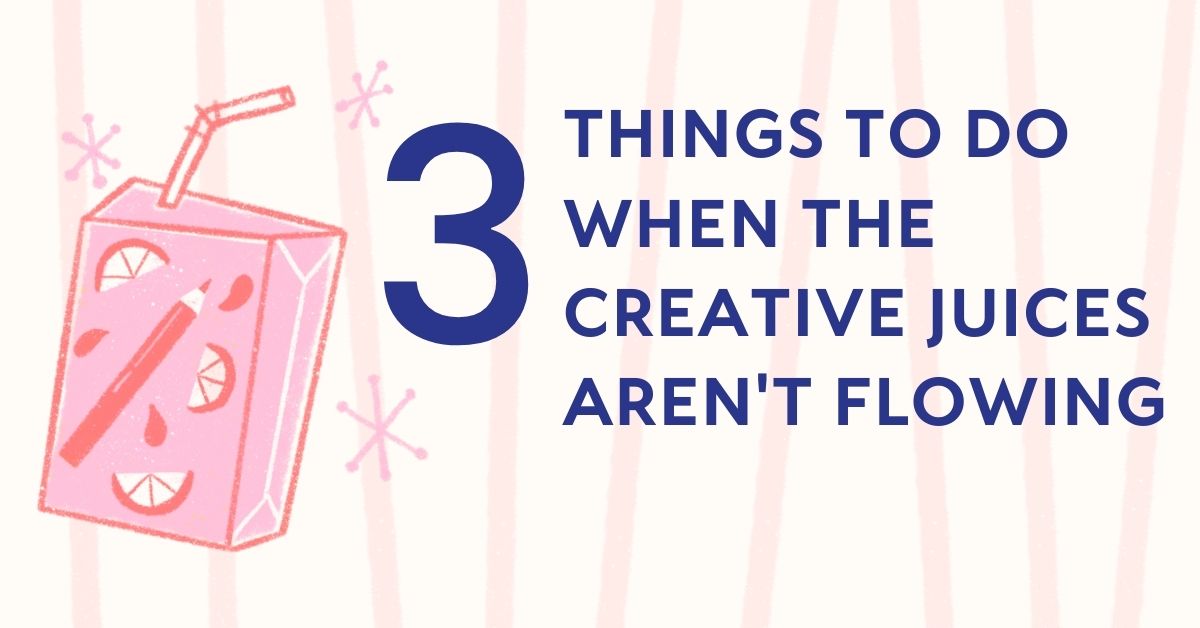 3 things to do when the creative juices aren't flowing for creatives