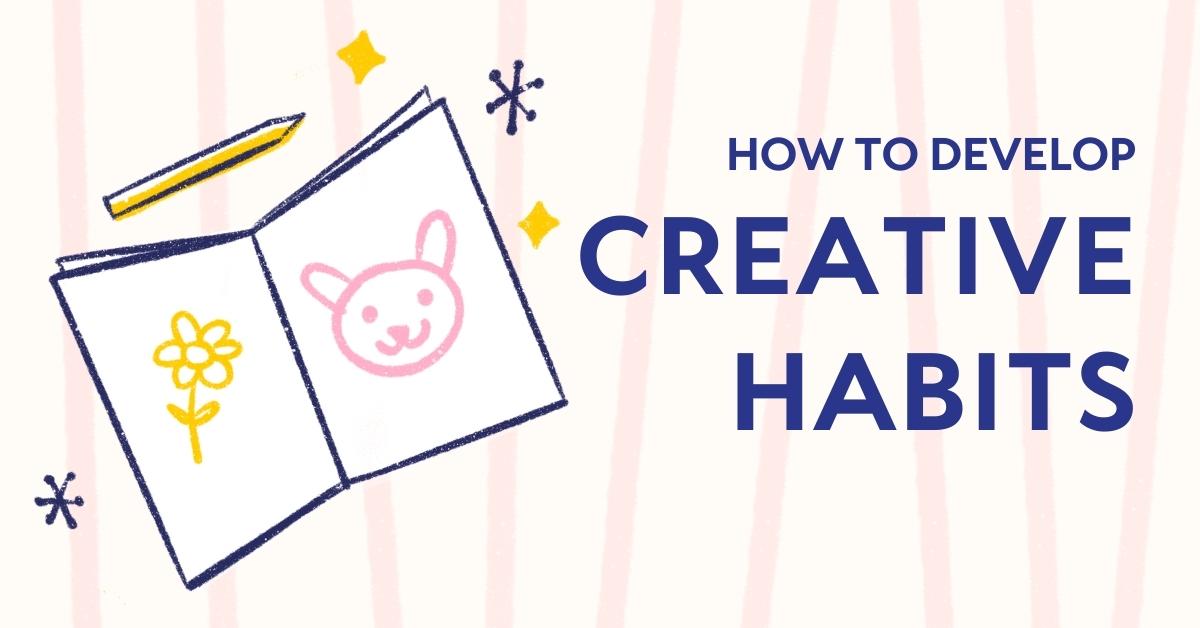 How to develop creative habits in 4 steps
