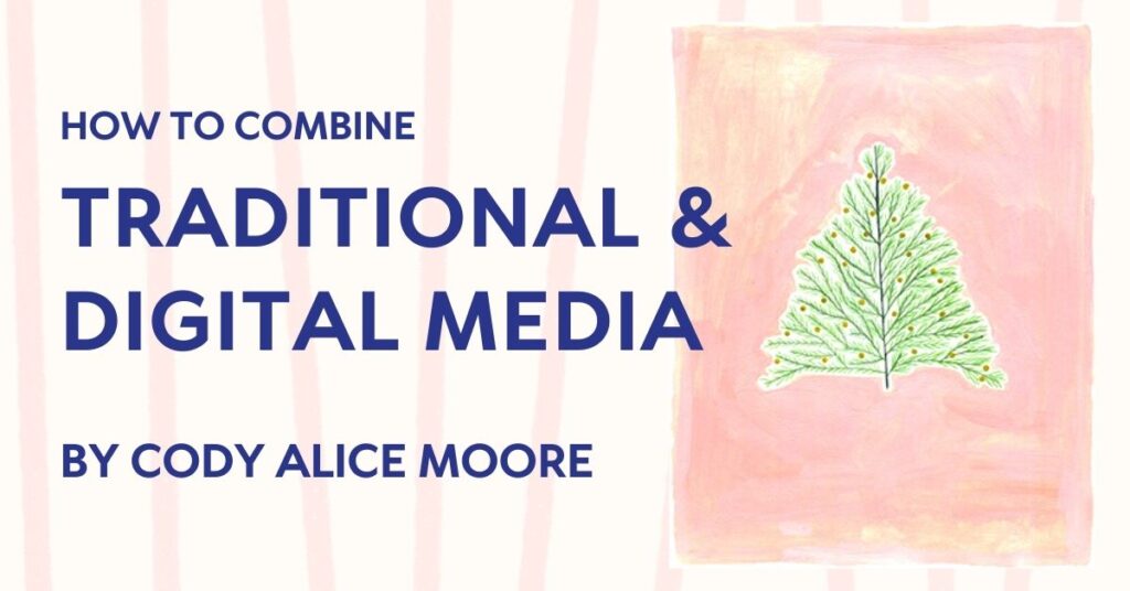 How to combine traditional and digital media, a case study by Cody Alice Moore